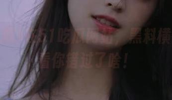 在51吃瓜网站，黑料横行，快看你错过了啥！