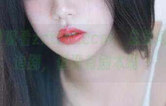 观看zztthl.ccm，总觉得自己在追剧，但没有剧本啊～