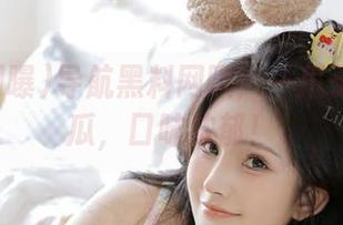 导航黑料网曝：一爪子扒开的瓜，口味浓郁！